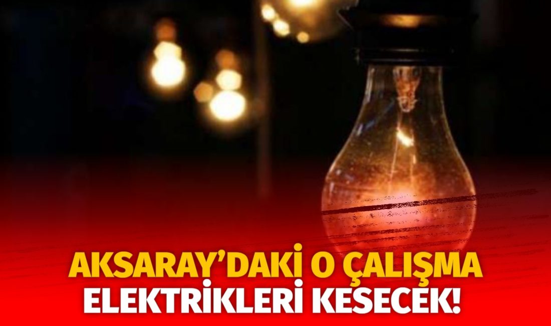 MERAM Elektrik Dağıtım Şirketi tarafından yapılan açıklama kapsamında Aksaray’ın bazı