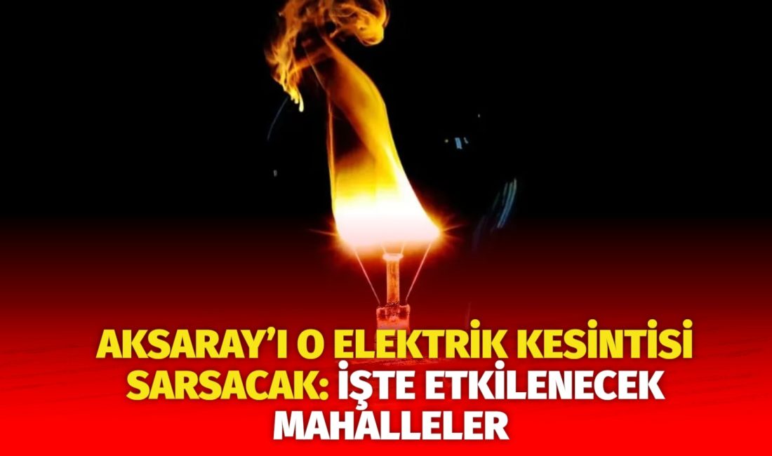 MERAM Elektrik Dağıtım Şirketi tarafından yapılan açıklama kapsamında Aksaray’ın bazı