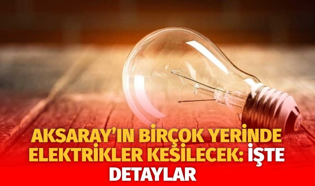 MERAM Elektrik Dağıtım Şirketi tarafından yapılan açıklama kapsamında Aksaray’ın bazı