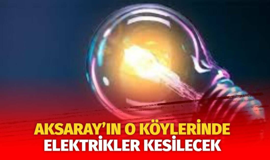 MERAM Elektrik Dağıtım Şirketi tarafından yapılan açıklama kapsamında Aksaray’ın bazı