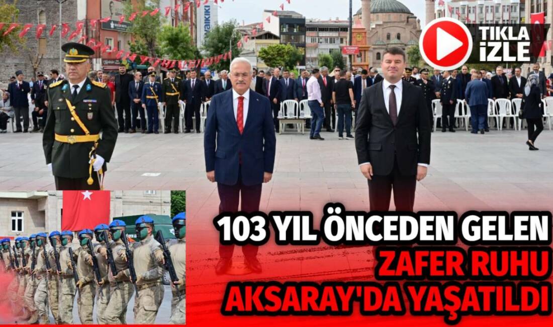 Aksaray’da 30 Ağustos Zafer Bayramı’nın 103. yıldönümü, kent meydanında düzenlenen
