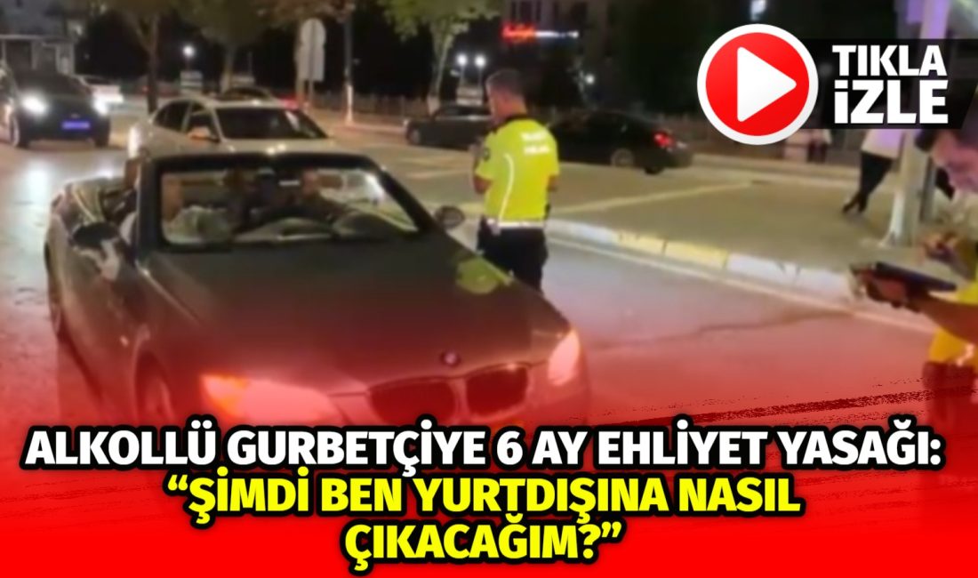 Aksaray’da 0.64 promil alkollü yakalanan gurbetçi sürücü, ehliyetine el konulunca