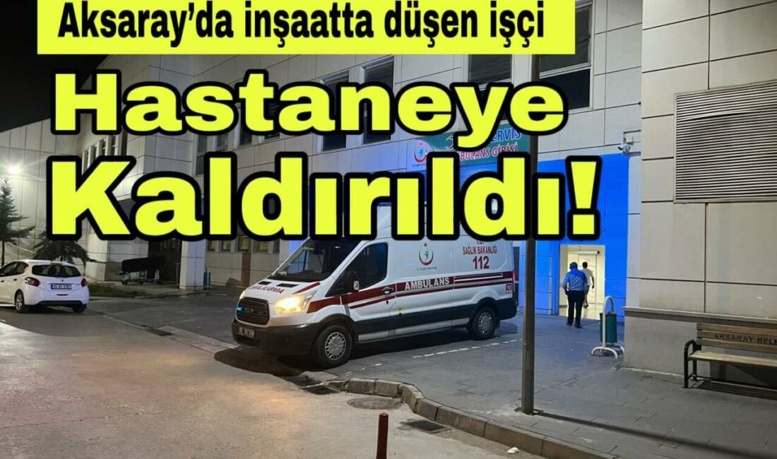İnşaatta yükseklikten düşen 54 yaşındaki işçi Resul T. hastaneye kaldırıldı.