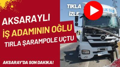 Aksaray Nevşehir yolunda tır şarampole uçtu. Ünlü işadamının oğlu hafif