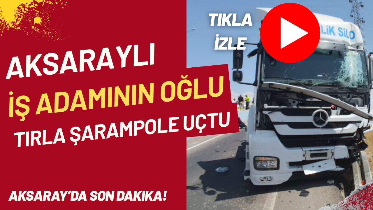 Aksaray Nevşehir yolunda tır şarampole uçtu. Ünlü işadamının oğlu hafif