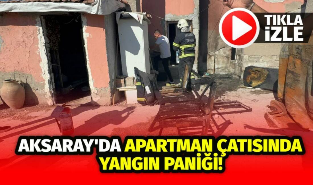 Aksaray Taşpazar Mahallesi’nde apartman çatısında çıkan yangın paniğe neden oldu.