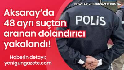 Aksaray’da polis ekiplerinin titiz çalışması sonucu, hakkında çok sayıda suç