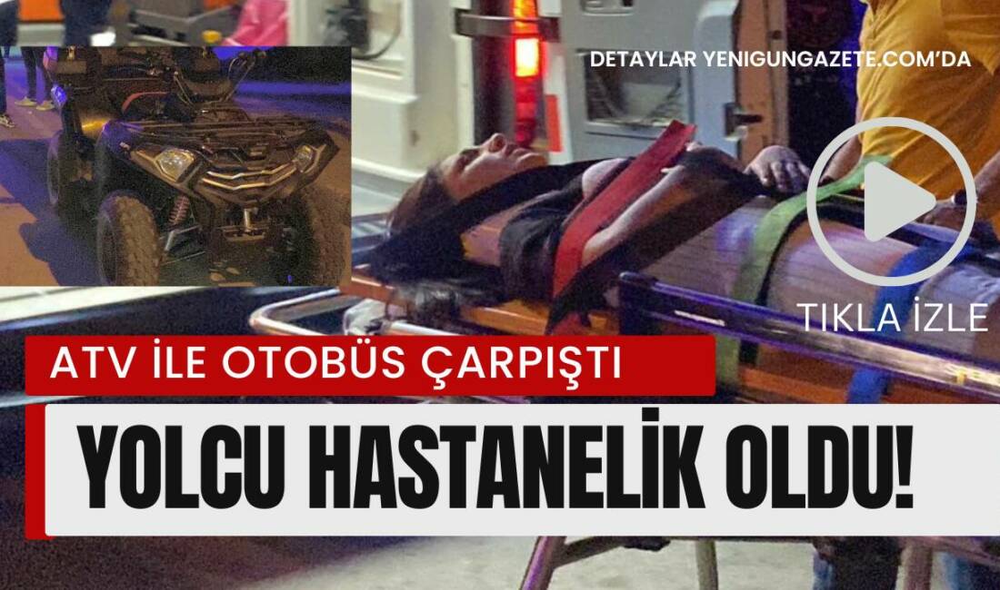 Pınar Mahallesi’nde halk otobüsüne arkadan çarpan ATV’de yolcu konumundaki genç