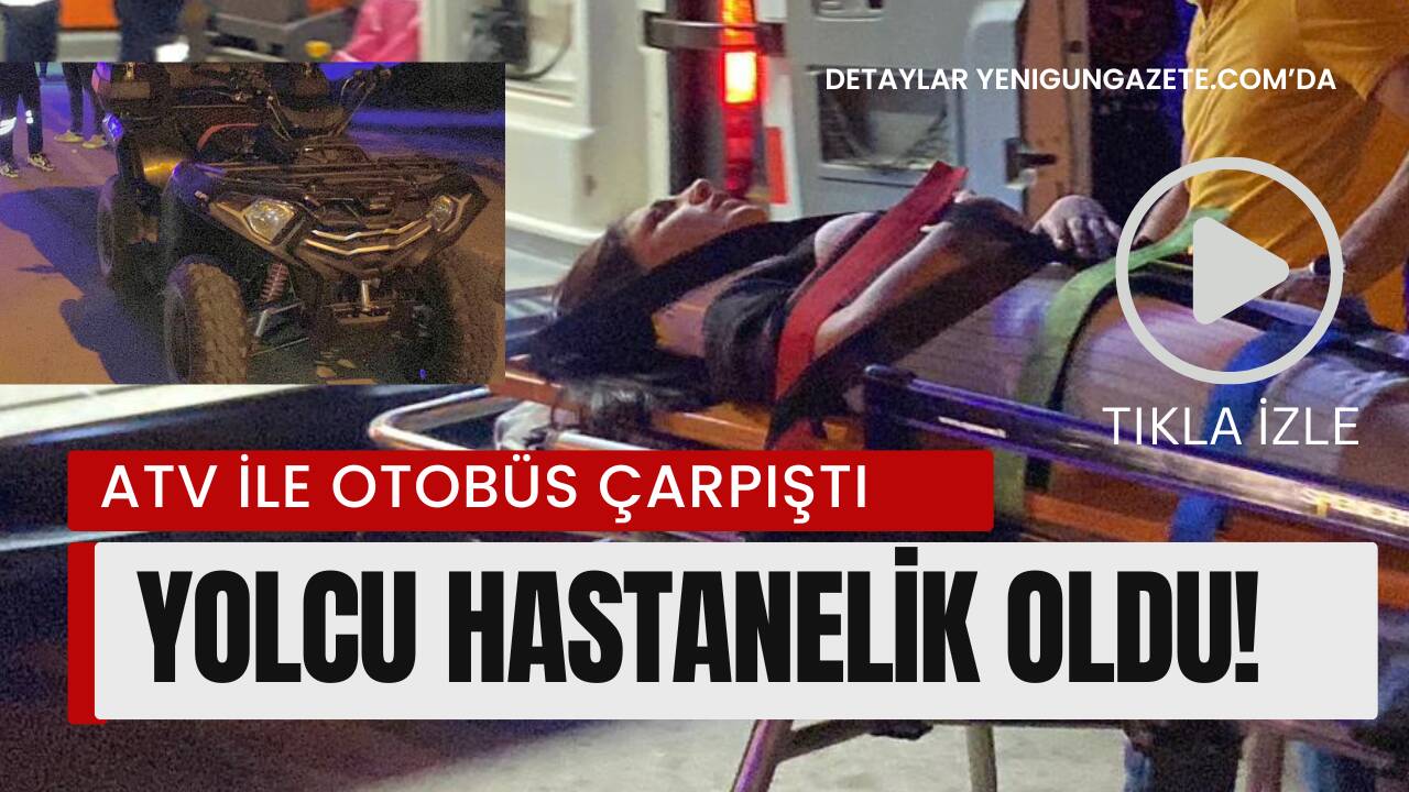 Pınar Mahallesi’nde halk otobüsüne arkadan çarpan ATV’de yolcu konumundaki genç