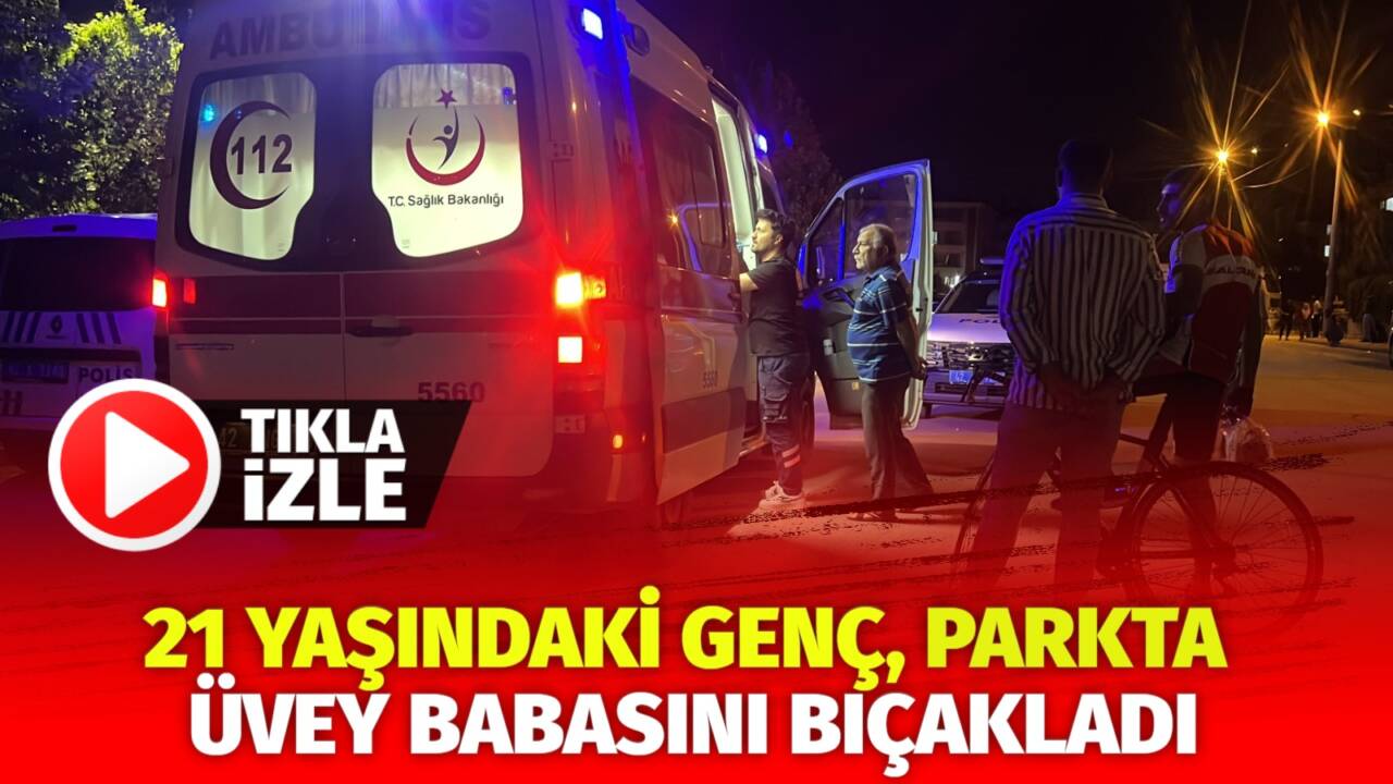 Konya’da yaşanan olayda 21 yaşındaki genç, parkta tartıştığı üvey babasını
