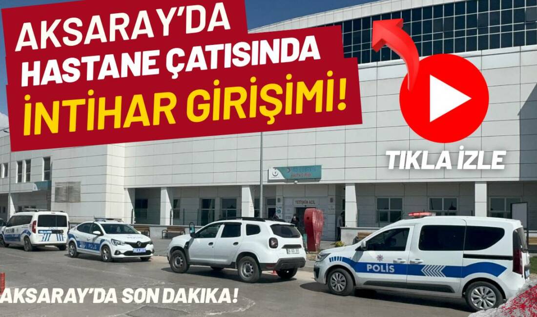 Aksaray Eğitim ve Araştırma Hastanesi çalışanı B. K. çatıya çıkarak
