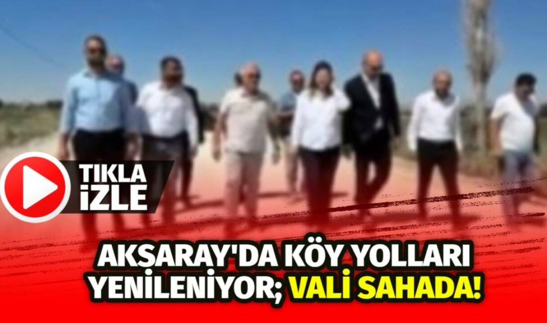Aksaray’da kırsal yol ağını geliştirme ve ulaşımı daha güvenli hale