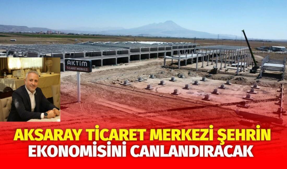 Aksaraylı iş insanı İbrahim Ulusoy, Aksaray-Konya yolunda başlattığı ticaret merkezi