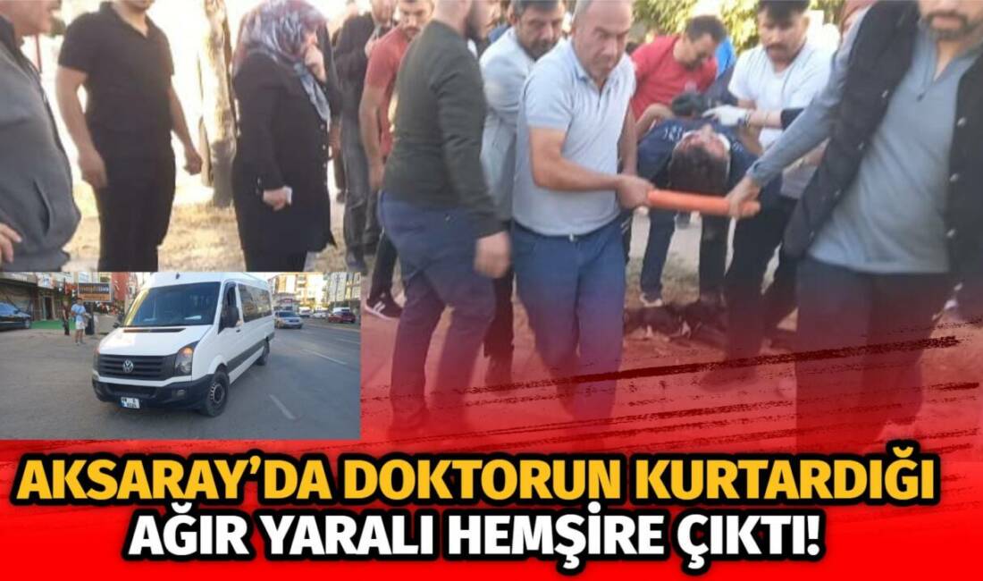 Aksaray’da minibüs ile motosikletin çarpıştığı kazada ağır yaralanan hemşireye, olay