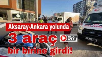 Aksaray-Ankara E90 karayolunda 3 aracın karıştığı kazada sürücüler ve yolcular