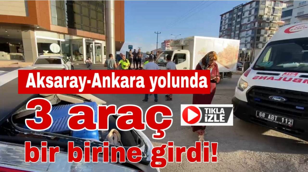Aksaray-Ankara E90 karayolunda 3 aracın karıştığı kazada sürücüler ve yolcular