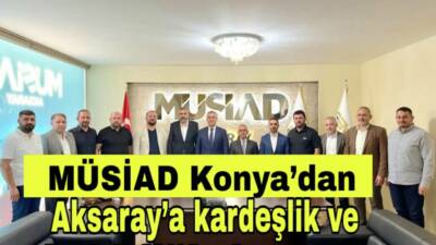 MÜSİAD Konya Şubesi heyeti, Aksaray’da sıcak bir buluşma gerçekleştirdi. İki