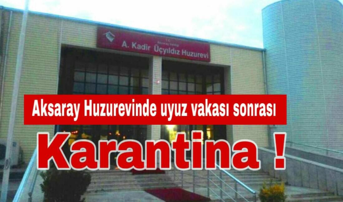 Aksaray’daki huzurevinde bir yaşlıya uyuz tanısı konulmasının ardından aynı bölümde