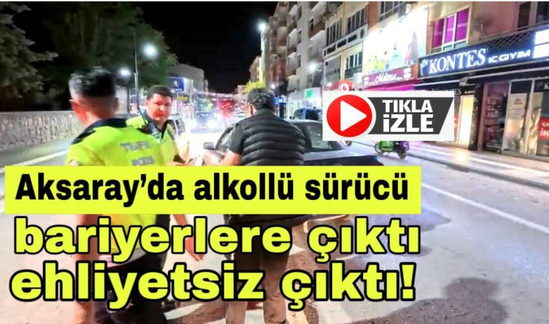 Aksarayda bariyerlere çıkan sürücüden herkesi şaşkına çeviren detay polis