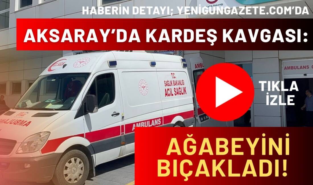 Aksaray’da iki kardeş arasında çıkan tartışma bıçaklı kavgaya dönüştü. Olay,