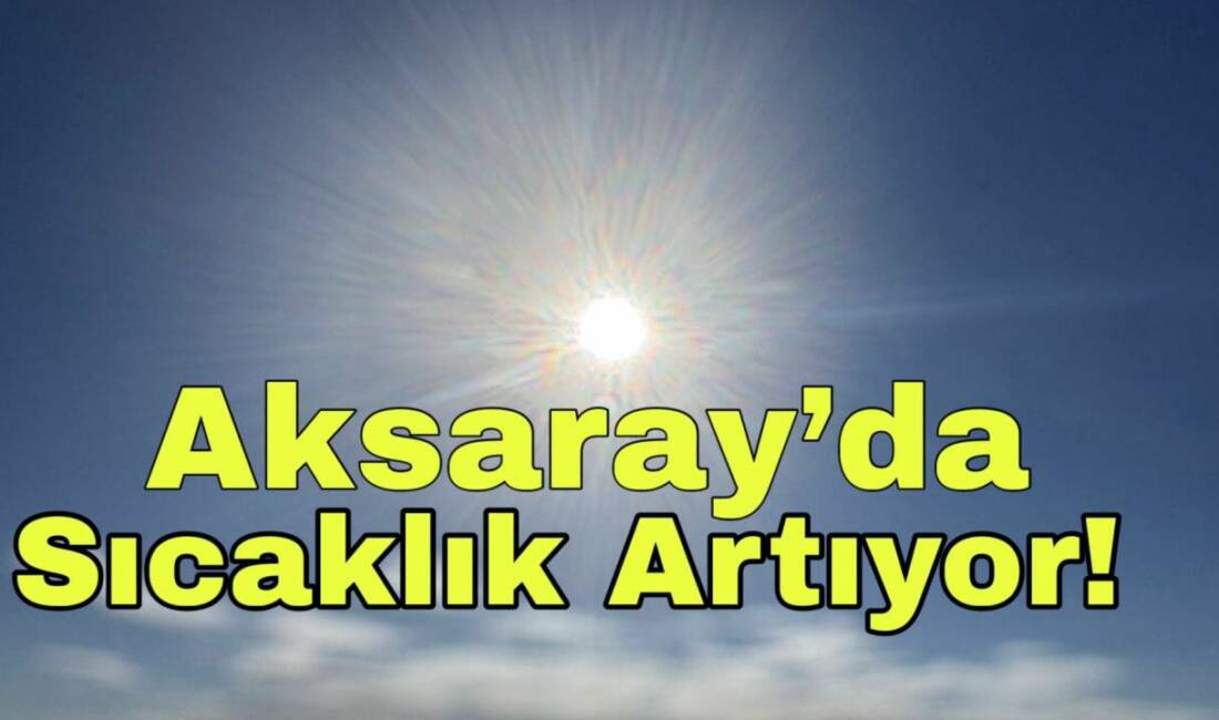 Meteoroloji, Aksaray ve ilçelerinde az bulutlu havanın etkili olacağını, sıcaklıkların