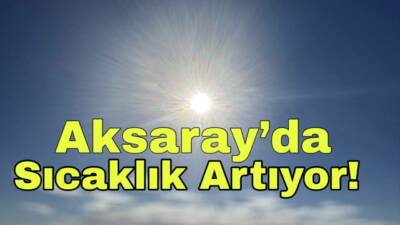 Meteoroloji, Aksaray ve ilçelerinde az bulutlu havanın etkili olacağını, sıcaklıkların