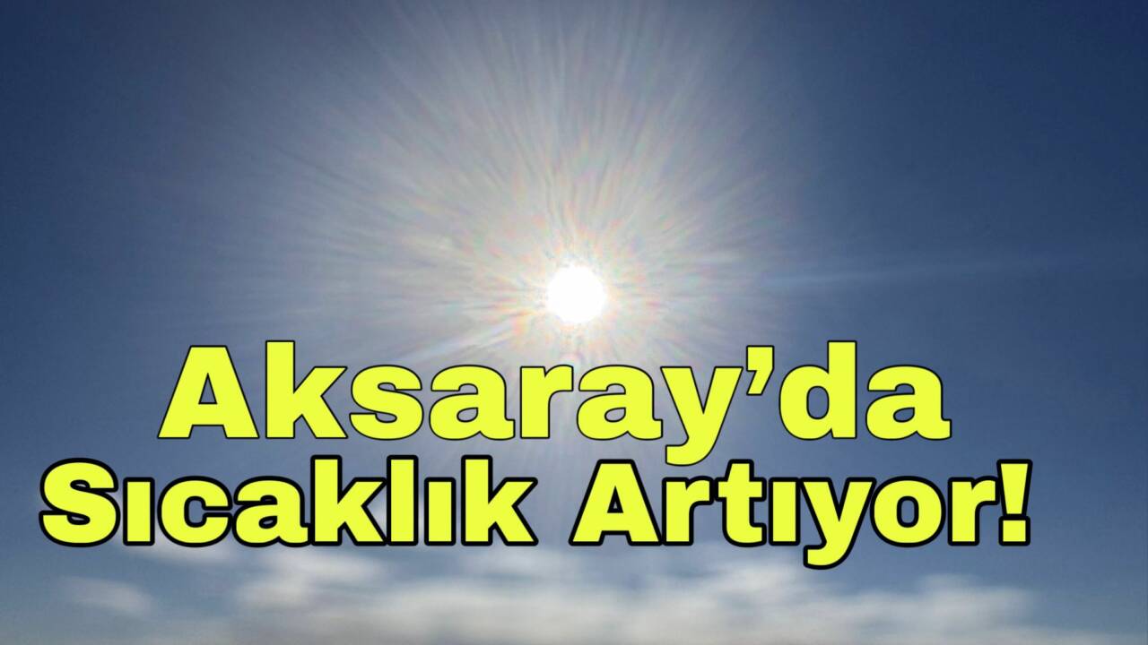 Meteoroloji, Aksaray ve ilçelerinde az bulutlu havanın etkili olacağını, sıcaklıkların