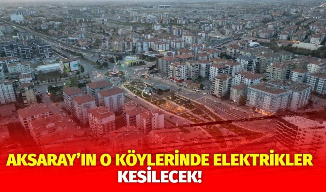 MERAM Elektrik Dağıtım Şirketi tarafından yapılan açıklama kapsamında Aksaray’ın bazı