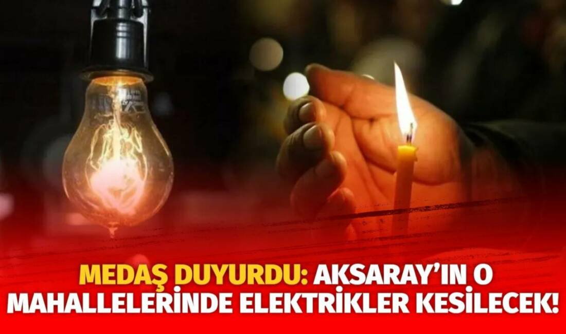 MERAM Elektrik Dağıtım Şirketi tarafından yapılan açıklama kapsamında Aksaray’ın bazı