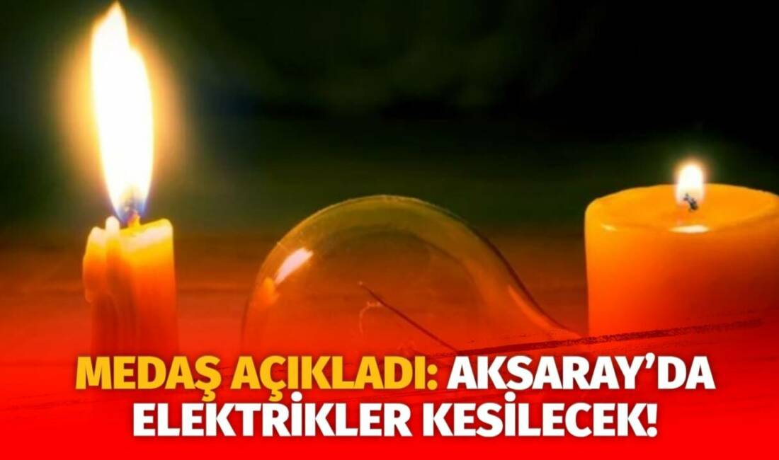 MERAM Elektrik Dağıtım Şirketi tarafından yapılan açıklama kapsamında Aksaray’ın bazı