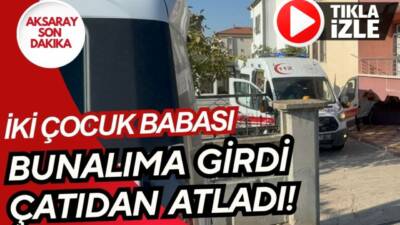 Aksaray’da psikolojik sorunlar yaşayan 45 yaşındaki gurbetçi R.A. çatıdan atlayarak