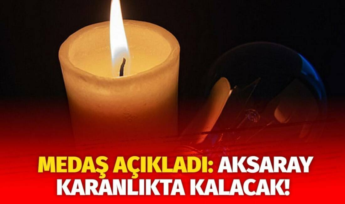 MEDAŞ açıkladı: Aksaray karanlıkta kalacak! MERAM Elektrik Dağıtım Şirketi tarafından yapılan açıklama kapsamında Aksaray’ın bazı