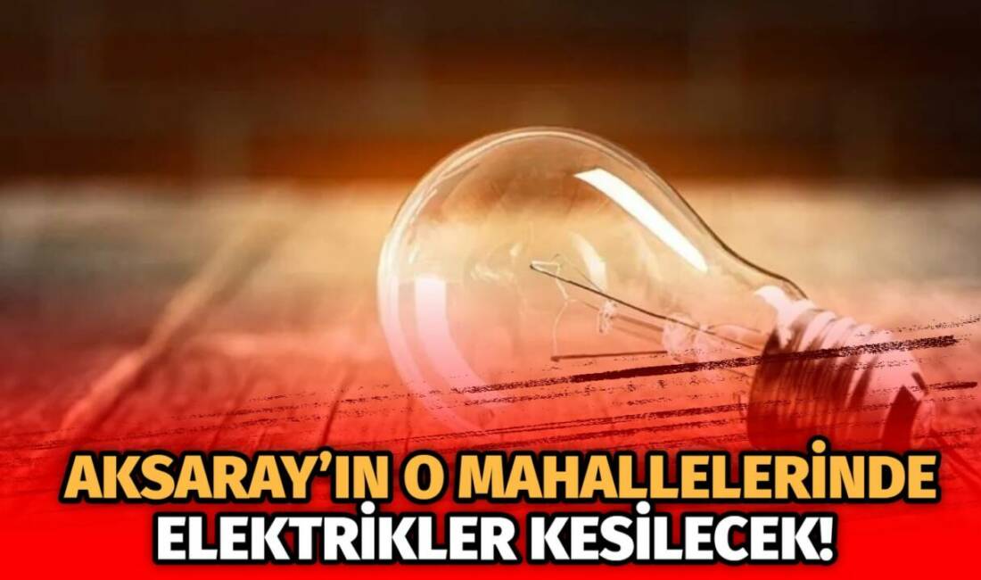 MERAM Elektrik Dağıtım Şirketi tarafından yapılan açıklama kapsamında Aksaray’ın bazı