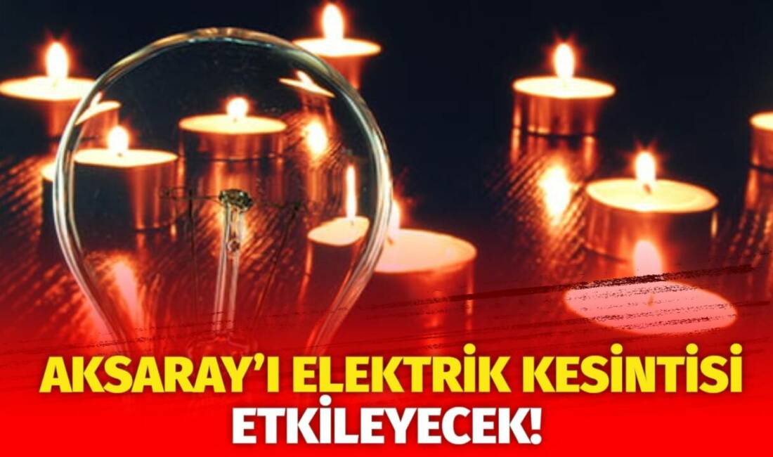 MERAM Elektrik Dağıtım Şirketi tarafından yapılan açıklama kapsamında Aksaray’ın bazı