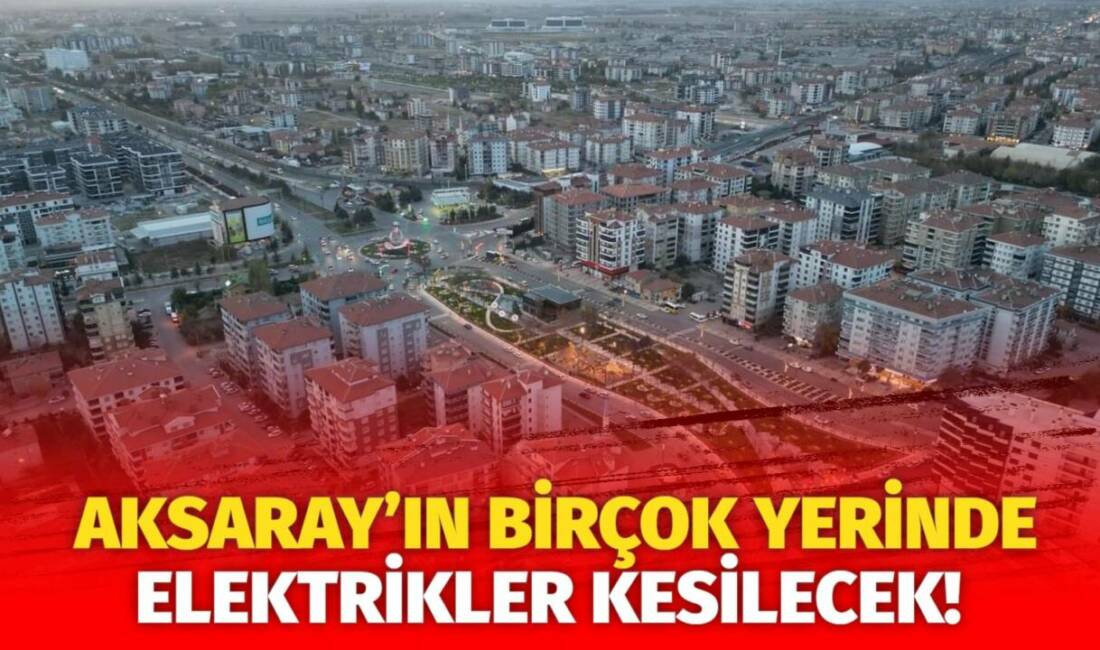 MERAM Elektrik Dağıtım Şirketi tarafından yapılan açıklama kapsamında Aksaray’ın bazı