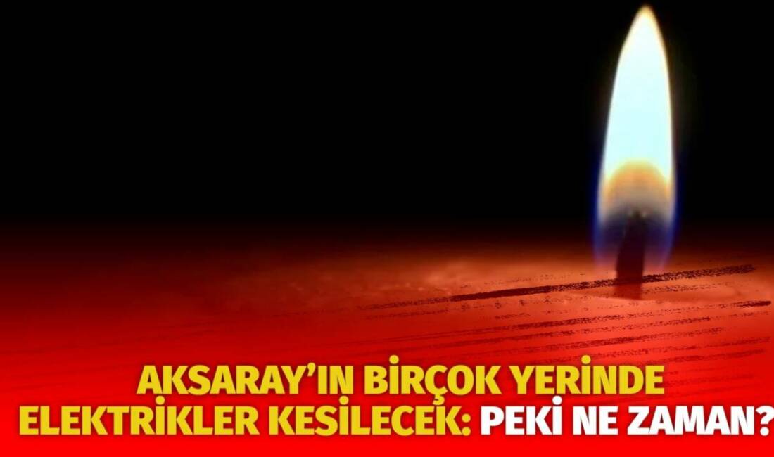 MERAM Elektrik Dağıtım Şirketi tarafından yapılan açıklama kapsamında Aksaray’ın bazı