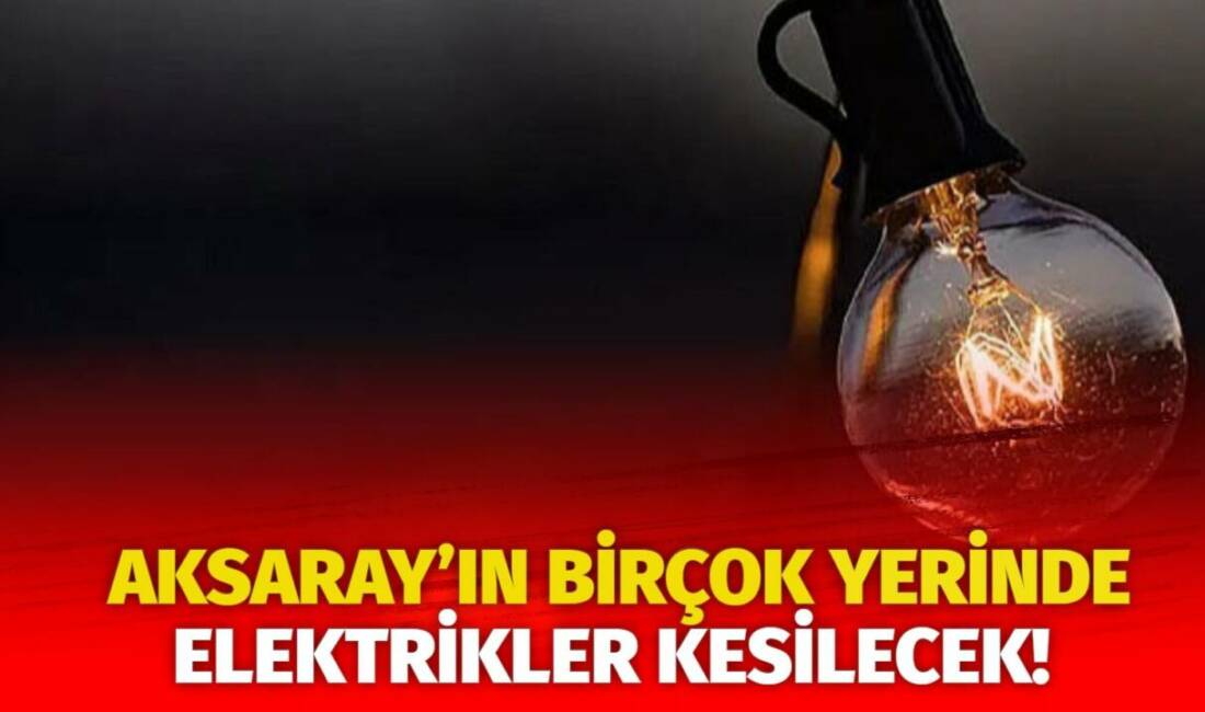 MERAM Elektrik Dağıtım Şirketi tarafından yapılan açıklama kapsamında Aksaray’ın bazı