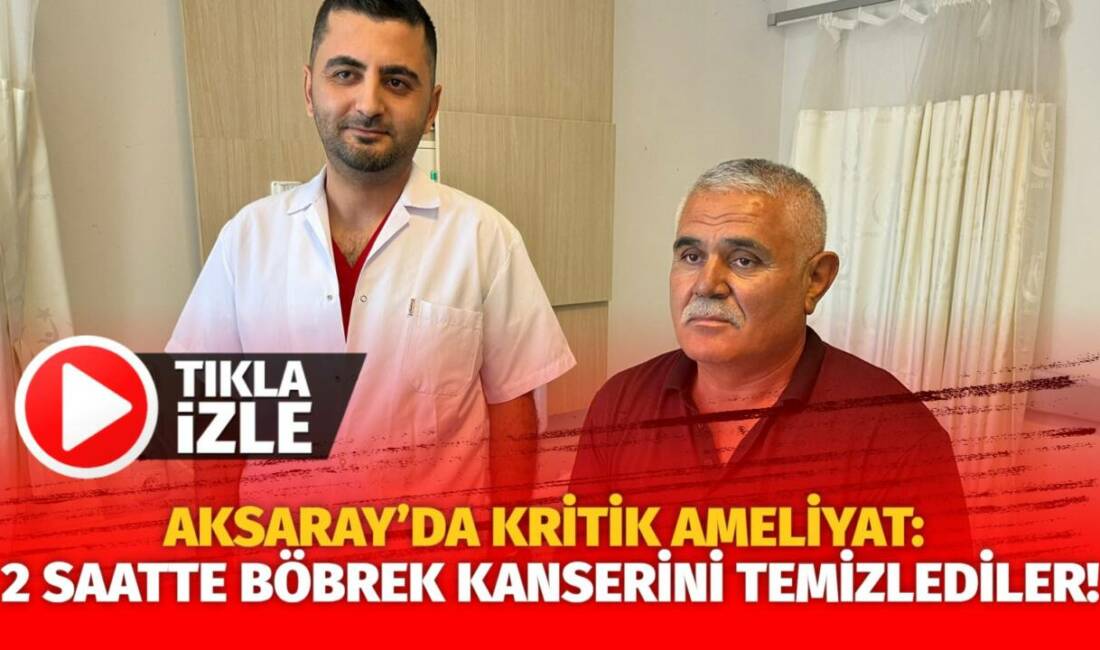 Aksaray Eğitim ve Araştırma Hastanesi Üroloji Bölümü’nde önemli bir ameliyat