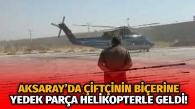 Ayçiçeği hasadında bozulan biçerdöver için yedek parça helikopterle tarlaya indirildi,