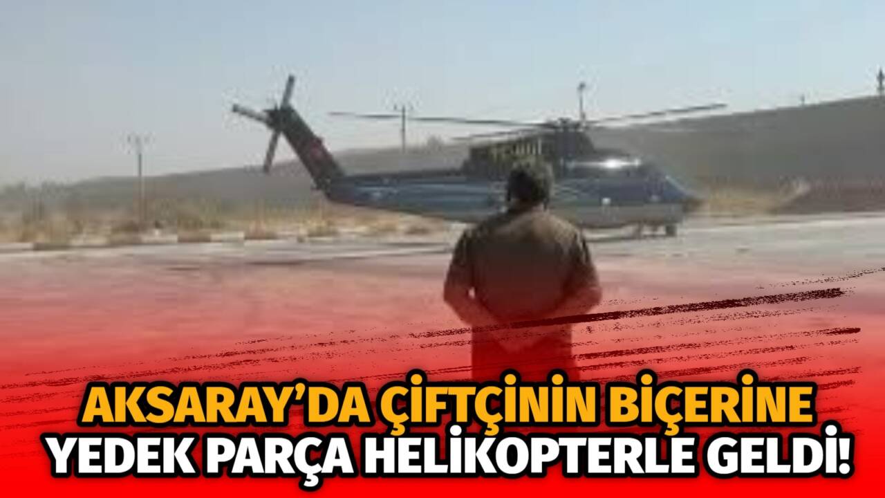 Ayçiçeği hasadında bozulan biçerdöver için yedek parça helikopterle tarlaya indirildi,