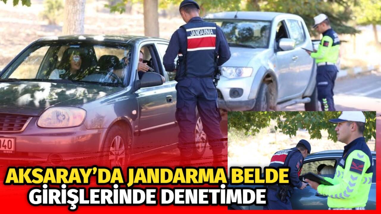 Aksaray’da jandarma ekipleri belde girişlerinde araçları tek tek kontrol ederek