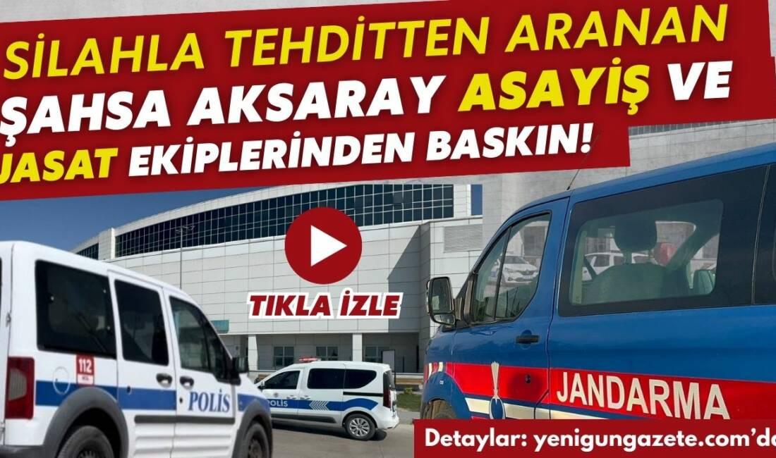Aksaray polisi ve jandarma ekiplerinin ortak operasyonuyla, “Silahla Tehdit” suçundan