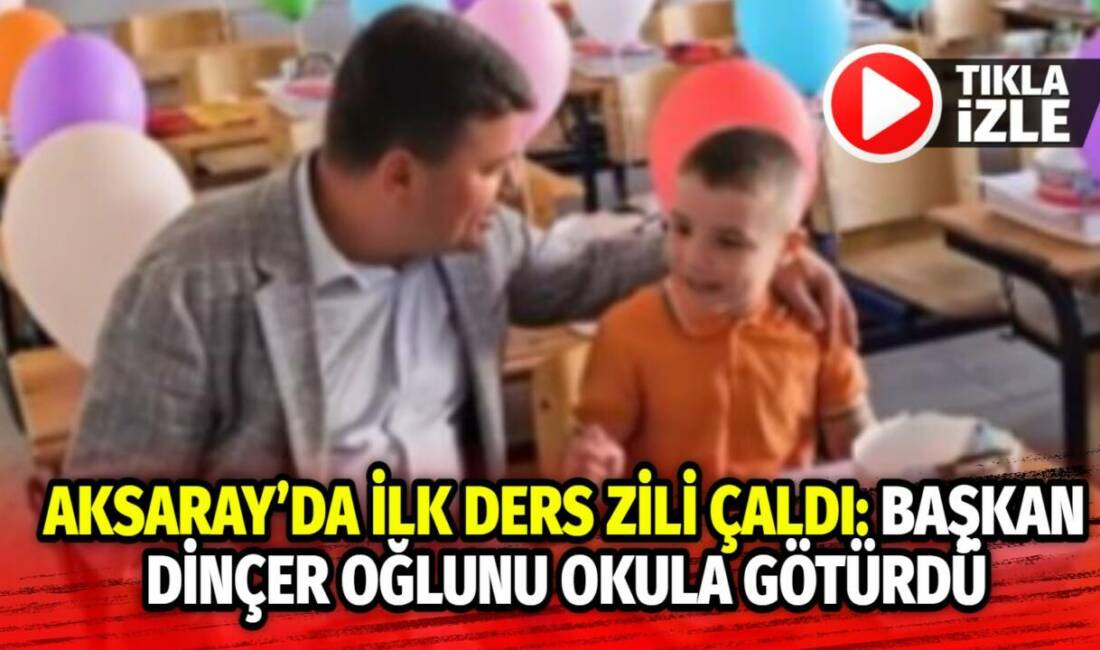 Yeni eğitim yılı Aksaray’da başladı. Başkan Evren Dinçer, 1. sınıfa