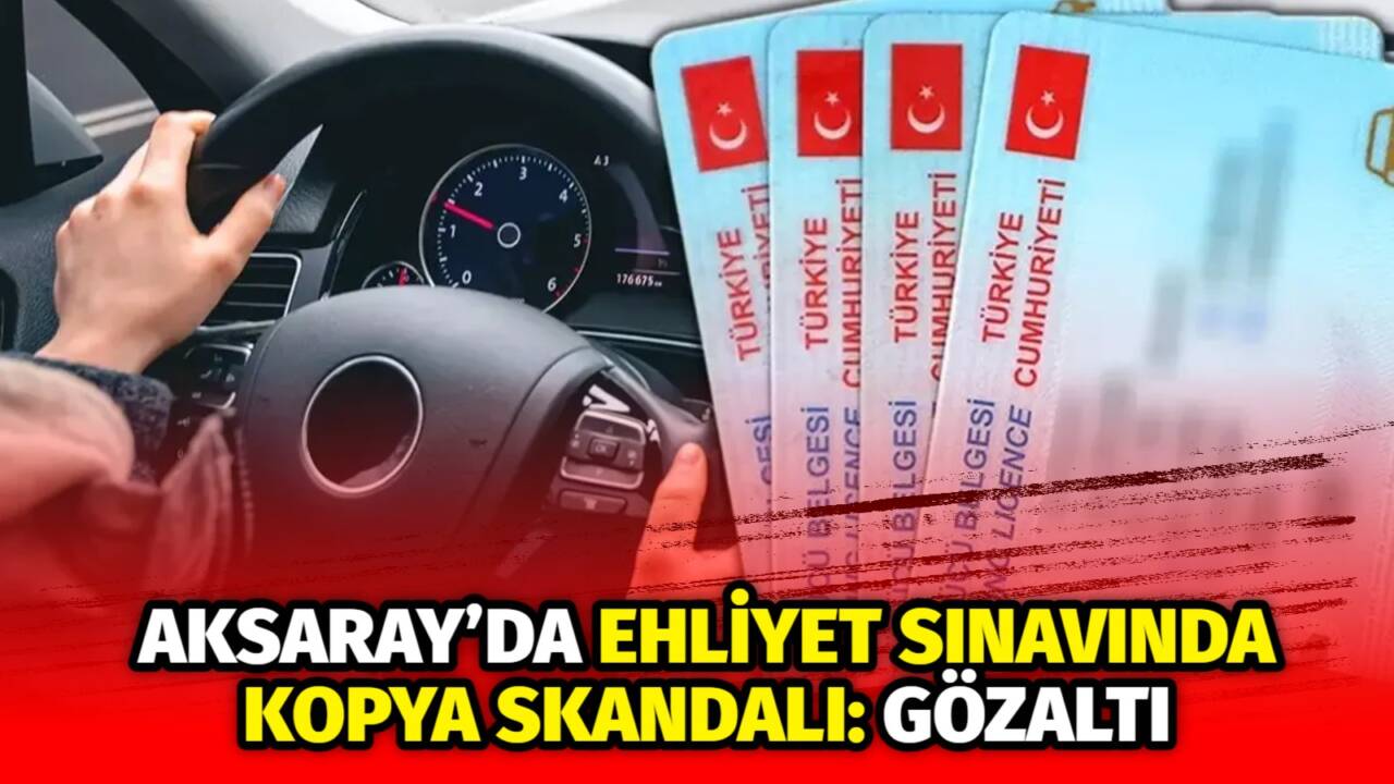 Aksaray’da ehliyet sınavında kopya çeken bir kişi polis tarafından gözaltına