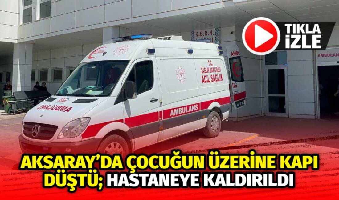 Aksaray’da çocuğun üzerine kapı düştü; Hastaneye kaldırıldı Hasas Mahallesi’nde demir kapının altında kalan çocuk, sağlık ekiplerince hastaneye
