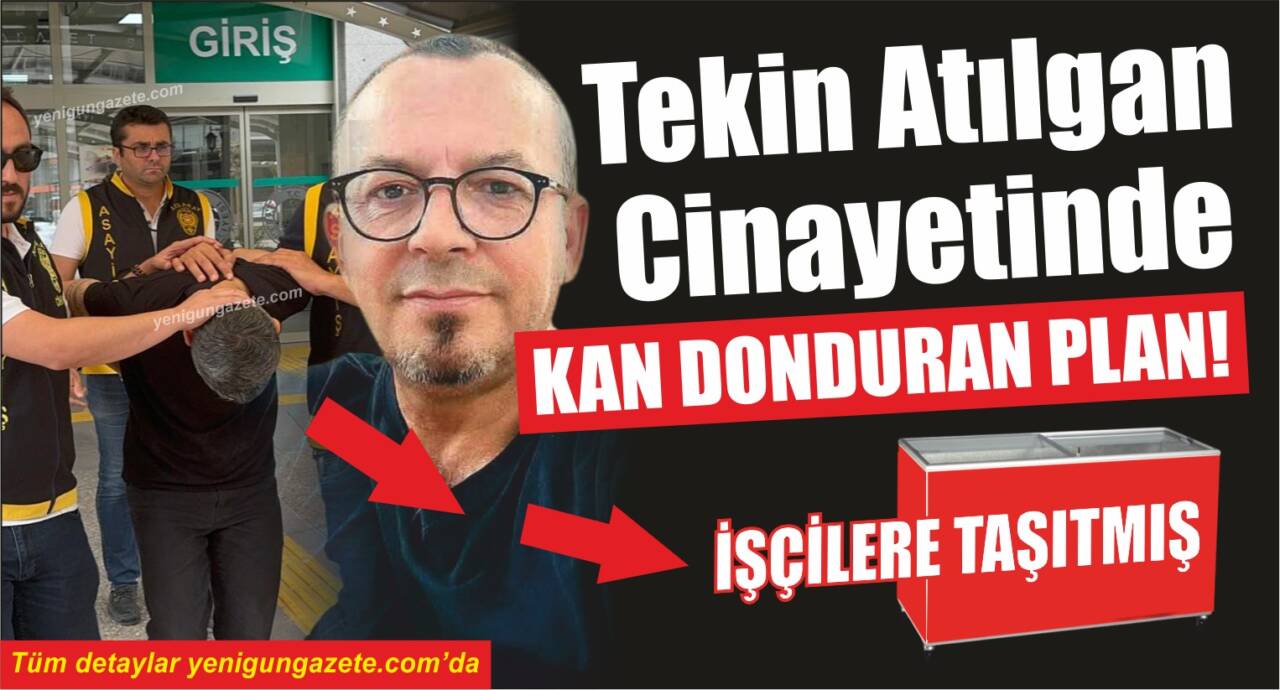 Tekin Atılgan önce soğuk hava deposuna sonrada dondurma dolabına konmuş!