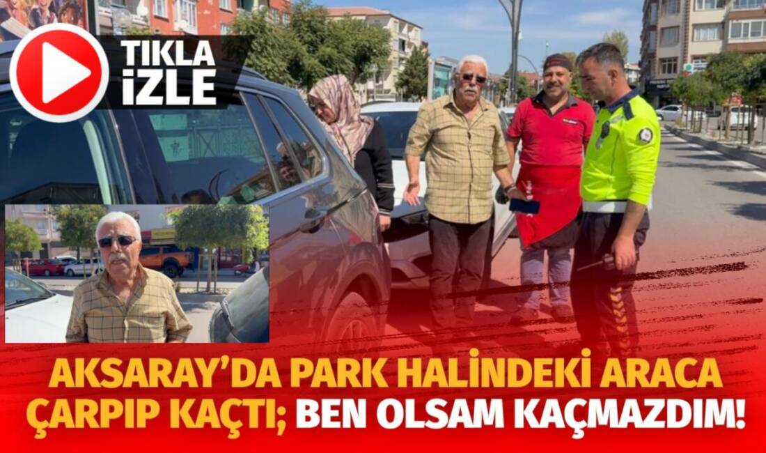 Aksaray Taşpazar Mahallesi’nde park halindeki araca çarpıp kaçan sürücü güvenlik