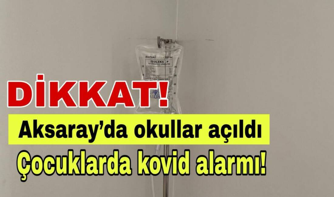 Okulların açılması ve mevsim geçişiyle birlikte Aksaray’da çocuklarda kovid vakaları