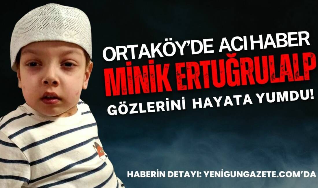 Aksaray’ın Ortaköy ilçesine bağlı Çiftevi köyü, minik Ertuğrulalp Er’in vefat