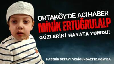 Aksaray’ın Ortaköy ilçesine bağlı Çiftevi köyü, minik Ertuğrulalp Er’in vefat